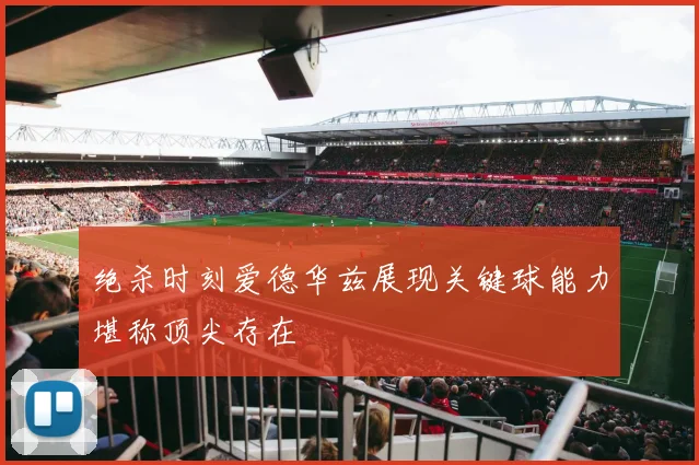 绝杀时刻爱德华兹展现关键球能力堪称顶尖存在
