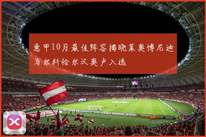 意甲10月最佳阵容揭晓莱奥博尼迪马尔科恰尔汉奥卢入选